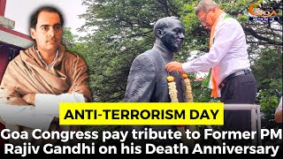 Anti-Terrorism Day- Goa Congress pay tribute to Former PM Rajiv Gandhi on his Death Anniversary