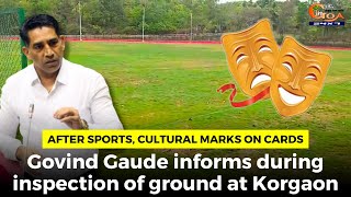 After sports, cultural marks on cards. Govind Gaude informs during inspection of ground at Korgaon