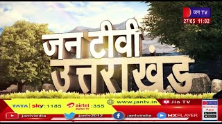 Uttarakhand | Uttarakhand News Bulletin 11:00 AM Dated 27th May 2024 | JAN TV