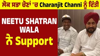 ਲੋਕ ਸਭਾ ਚੋਣਾਂ 'ਚ Charanjit Channi ਨੂੰ ਦਿੱਤੀ NEETU SHATRAN WALA ਨੇ Support
