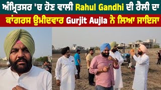 ਅੰਮ੍ਰਿਤਸਰ 'ਚ ਹੋਣ ਵਾਲੀ Rahul Gandhi ਦੀ ਰੈਲੀ ਦਾ ਕਾਂਗਰਸ ਉਮੀਦਵਾਰ Gurjit Aujla ਨੇ ਲਿਆ ਜਾਇਜਾ