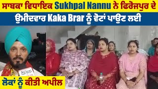 ਸਾਬਕਾ ਵਿਧਾਇਕ Sukhpal Nannu ਨੇ ਫਿਰੋਜਪੁਰ ਦੇ ਉਮੀਦਵਾਰ Kaka Brar ਨੂੰ ਵੋਟਾਂ ਪਾਉਣ ਲਈ ਲੋਕਾਂ ਨੂੰ ਕੀਤੀ ਅਪੀਲ