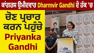 ਕਾਂਗਰਸ ਉਮੀਦਵਾਰ Dharmvir Gandhi ਦੇ ਹੱਕ ਚੋਣ ਪ੍ਰਚਾਰ ਕਰਨ ਪਹੁੰਚੇ Priyanka Gandhi