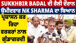 Sukhbir Badal ਦੀ ਰੈਲੀ ਦੌਰਾਨ ਉਮੀਦਵਾਰ NK Sharma ਦਾ ਬਿਆਨ,ਪ੍ਰਸ਼ਾਸਨ ਕਰ ਰਿਹਾ ਵਰਕਰਾਂ ਨਾਲ ਗੁੰਡਾਗਰਦੀ