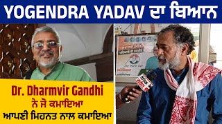 Yogendra Yadav ਦਾ ਬਿਆਨ, Dr. Dharmvir Gandhi ਨੇ ਜੋ ਕਮਾਇਆ ਆਪਣੀ ਮਿਹਨਤ ਨਾਲ ਕਮਾਇਆ