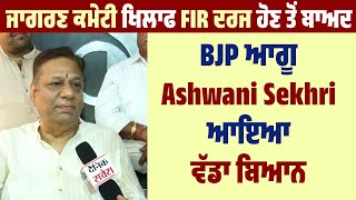 ਜਾਗਰਣ ਕਮੇਟੀ ਖਿਲਾਫ FIR ਦਰਜ ਹੋਣ ਤੋਂ ਬਾਅਦ BJP ਆਗੂ  Ashwani Sekhri ਆਇਆ ਵੱਡਾ ਬਿਆਨ