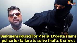Sanguem councillor Meshu D'costa slams police for failure to solve thefts & crimes