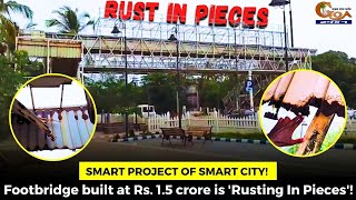 Smart Project of Smart City!  Footbridge built at Rs. 1.5 crore is 'Rusting In Pieces'!