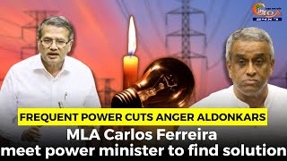 Frequent power cuts anger Aldonkars. MLA Carlos Ferreira meet power minister to find solution