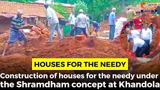 Houses for the needy- Construction of houses for the needy under the Shramdham concept at Khandola