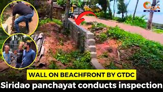 Wall on beachfront by GTDC- Siridao panchayat conducts inspection
