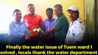 #Finally the water issue of Tuem ward 1 solved , locals thank the water department
