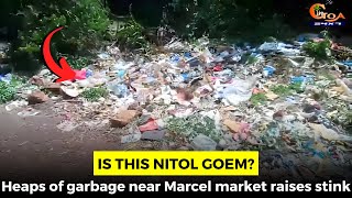 Is this Nitol Goem? Heaps of garbage near Marcel market raises stink