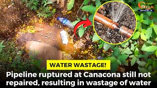#WaterWastage! Pipeline ruptured at Canacona still not repaired, resulting in wastage of water