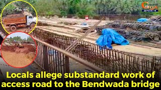 Sanguem Bendwada bridge: Locals allege substandard work of access road to the bridge