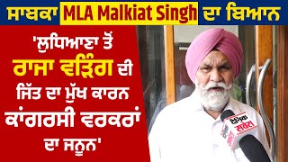 ਸਾਬਕਾ MLA Malkiat Singh ਦਾ ਬਿਆਨ 'ਲੁਧਿਆਣਾ ਤੋਂ ਰਾਜਾ ਵੜਿੰਗ ਦੀ ਜਿੱਤ ਦਾ ਮੁੱਖ ਕਾਰਨ ਕਾਂਗਰਸੀ ਵਰਕਰਾਂ ਦਾ ਜਨੂਨ'