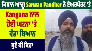 ਕਿਸਾਨ ਆਗੂ Sarwan Pandher ਨੇ ਏਅਰਪੋਰਟ 'ਤੇ Kangana ਨਾਲ ਹੋਈ ਘਟਨਾ 'ਤੇ ਵੱਡਾ ਬਿਆਨ, ਸੁਣੋ ਕੀ ਕਿਹਾ