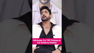 Fahmaan Khan Reaction On TRP Pressure For His New Show Krishna Mohini | #shorts