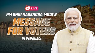 LIVE: PM Shri Narendra Modi's message for voters in Varanasi, Uttar Pradesh #ModiAgain