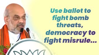 Use ballot to fight bomb threats, and democracy to fight misrule...| Shri Amit Shah