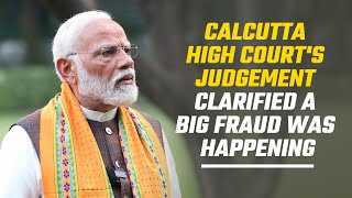 Calcutta High Court's judgement clarified  a big fraud was happening: PM Modi