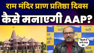 Ram Mandir Pran Pratishtha दिवस पूरी Delhi में कैसे मनाएगी Aam Aadmi Party? | Dilip Pandey