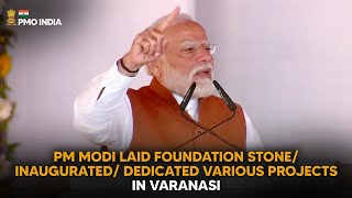 PM Modi lays foundation stone/ inaugurates/ dedicates various projects in Varanasi