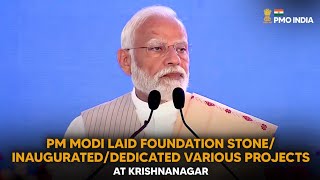 PM Modi lays foundation stone/inaugurates/dedicates various projects at Krishnanagar