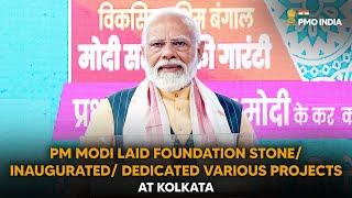PM Modi lays foundation stone/ inaugurates/ dedicates various projects at Kolkata
