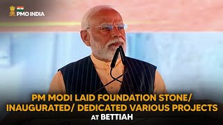 PM Modi lays foundation stone/ inaugurates/ dedicates various projects at Bettiah