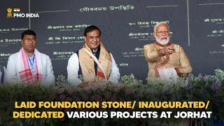 PM Modi lays foundation stone/ inaugurates/ dedicates various Projects at Jorhat