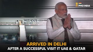 Prime Minister Narendra Modi arrives in Delhi after a successful visit it UAE & Qatar
