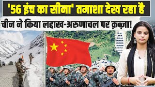 Ladakh और Arunachal Pradesh पर कब्जा कर रहा है China | '56 इंच का सीना' तमाशा देख रहा है !
