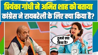 Raebareli के लिए कांग्रेस ने क्या किया है सुन लीजिए...| Amit Shah पर Priyanka Gandhi का पलटवार