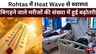 Rohtas में Heat Wave से स्वास्थ्य बिगड़ने वाले मरीजों की संख्या में हुई बढ़ोतरी