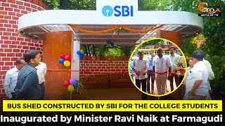 Bus shed constructed by SBI for the college students. Inaugurated by Min Ravi Naik at Farmagudi