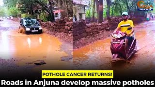 Pothole cancer returns! Roads in Anjuna develop massive potholes
