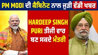 PM Modi ਦੀ ਕੈਬਿਨੇਟ ਨਾਲ ਜੁੜੀ ਵੱਡੀ ਖਬਰ Hardeep Singh Puri ਤੀਜੀ ਵਾਰ ਬਣ ਸਕਦੇ ਮੰਤਰੀ
