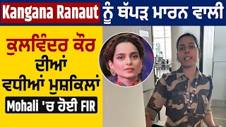 Kangana Ranaut ਨੂੰ ਥੱਪੜ ਮਾਰਨ ਵਾਲੀ ਕੁਲਵਿੰਦਰ ਕੌਰ ਦੀਆਂ ਵਧੀਆਂ ਮੁਸ਼ਕਿਲਾਂ, Mohali 'ਚ ਹੋਈ FIR