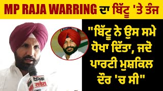 MP Raja Warring ਦਾ ਬਿੱਟੂ 'ਤੇ ਤੰਜ,"ਬਿੱਟੂ ਨੇ ਉਸ ਸਮੇ ਧੋਖਾ ਦਿੱਤਾ,ਜਦੋ ਪਾਰਟੀ ਮੁਸ਼ਕਿਲ ਦੌਰ 'ਚ ਸੀ"