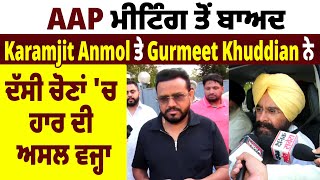 AAP ਮੀਟਿੰਗ ਤੋਂ ਬਾਅਦ Karamjit Anmol ਤੇ Gurmeet Khuddian ਨੇ ਦੱਸੀ ਚੋਣਾਂ 'ਚ ਹਾਰ ਦੀ ਅਸਲ ਵਜ੍ਹਾ