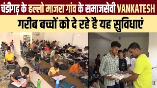 Chandigarh के हल्लो माजरा गांव के समाजसेवी Vankatesh, गरीब बच्चों को दे रहे है यह सुविधाएं