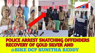 POLICE ARREST SNATCHING OFFENDERS RECOVERY OF GOLD SILVER AND BIKE DCP SUNITHA REDDY