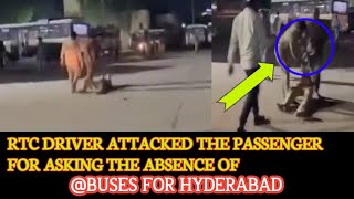 RTC DRIVER ATTACKED THE PASSENGER FOR ASKING THE ABSENCE OF BUSES FOR HYDERABAD
