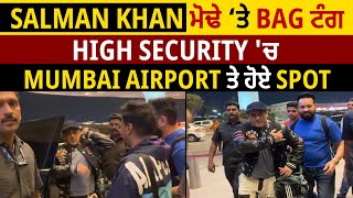 Salman Khan ਮੋਢੇ 'ਤੇ Bag ਟੰਗ, High Security 'ਚ Mumbai Airport 'ਤੇ ਹੋਏ Spot