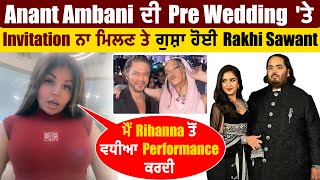 Anant Ambani ਦੀ Pre Wedding 'ਤੇ Invitation ਨਾ ਮਿਲਣ ਤੇ ਗੁਸ਼ਾ ਹੋਈ Rakhi Sawant