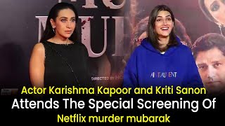 Actor Karishma Kapoor and Kriti Sanon attends the special screening of Netflix murder mubarak