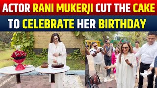 Actor Rani Mukerji cut the cake to celebrate her birthday