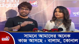 সামনে আমাদের অনেক কাজ আসছে : বালাম, কোনাল