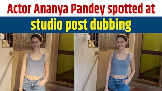 Actor Ananya Pandey spotted at studio post dubbing